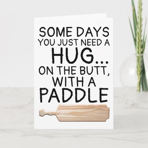 SOME DAYS YOU NEED A HUG ON BUTT WITH A PADDLE CARD
