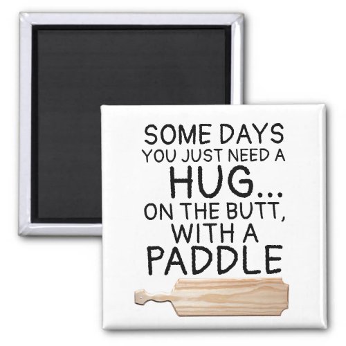 SOME DAYS YOU NEED A HUG ON BUTT WITH A PADDLE MAGNET