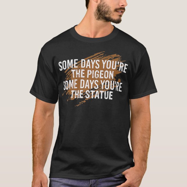 Some days youre the pigeon funny T-Shirt (Front)