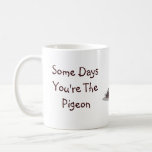 Some Days You&#39;re The Pigeon, Some Days The Statue Coffee Mug at Zazzle