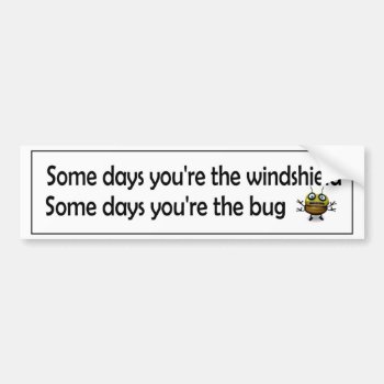Some Days You're The Windshield Some The Bug Funny Bumper Sticker by Stickies at Zazzle