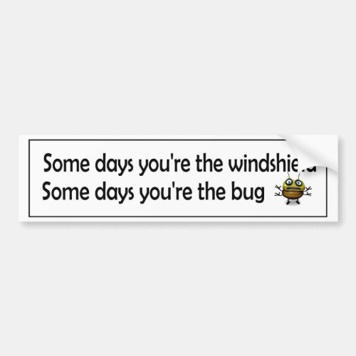 Some days youre the windshield some the bug funny bumper sticker