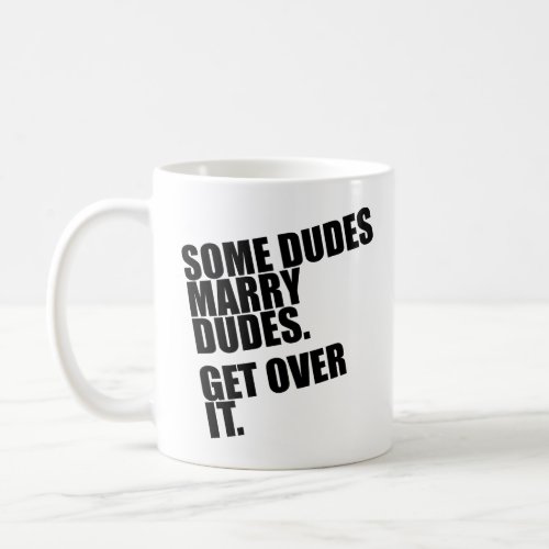 SOME DUDES MARRY DUDES GET OVER IT  COFFEE MUG