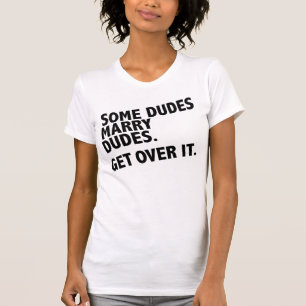 Some dudes marry dudes. Get over it. T-Shirt