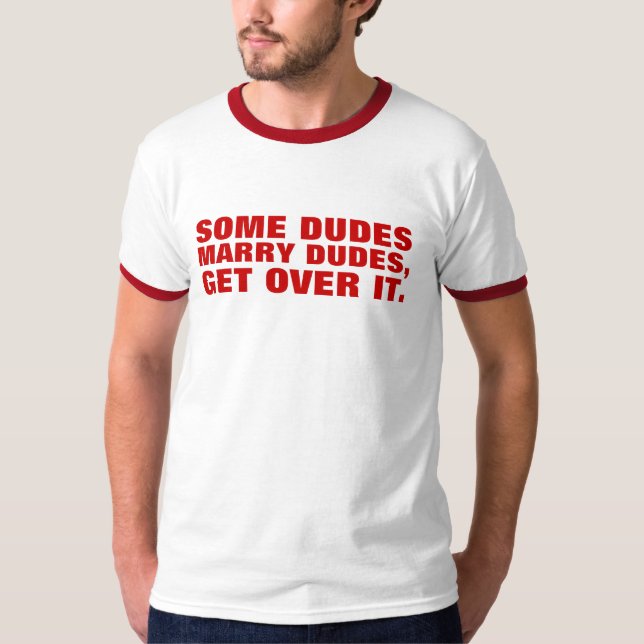 Some Dudes Marry Dudes So Get Over It T-Shirt (Front)