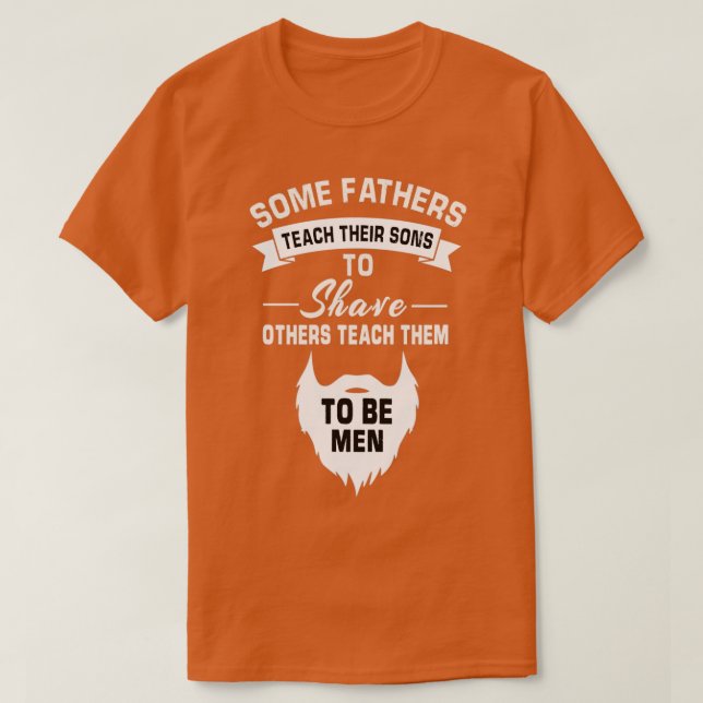 some fathers teach their sons to shave others teac T-Shirt (Design Front)