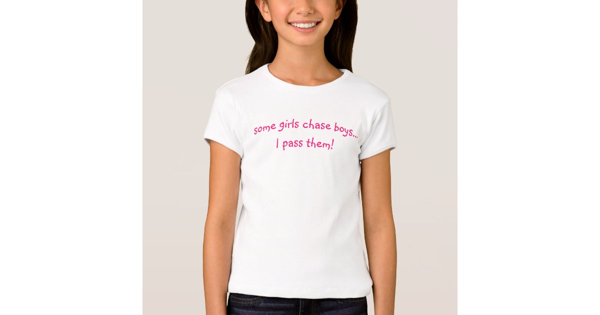some girls chase boys..., I pass them! T-Shirt | Zazzle