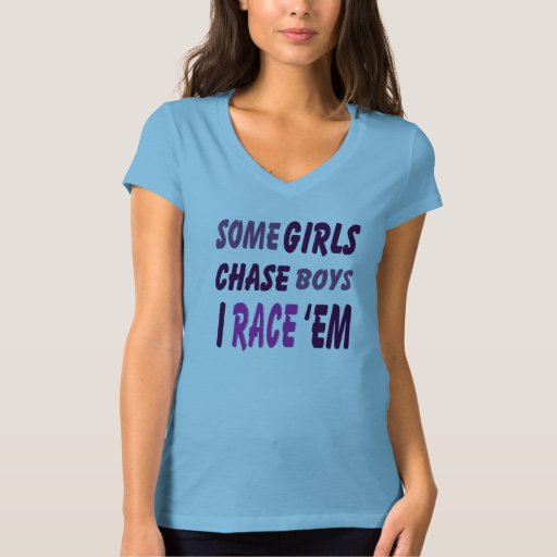 Some Girls Chase Boys I Race Them T-shirt | Zazzle