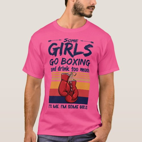 Some Girls Go Boxing And Drink oo Much Its Me  T_Shirt