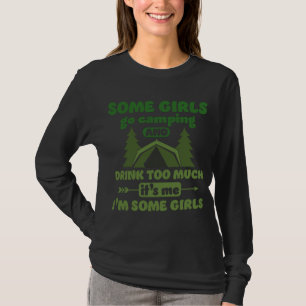 Some Girls Go Camping And Drink Too Much Camping G T-Shirt