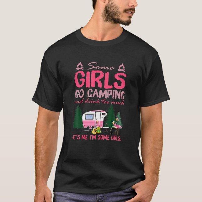 Some Girls Go Camping And Drink Too Much It's Me S T-Shirt (Front)