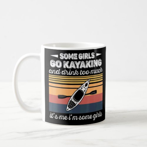 Some Girls Go Kayaking And Drink Too Much Vintage  Coffee Mug