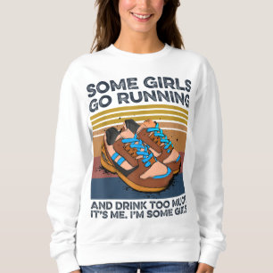 Some Girls Go Running And Drink Too Much Funny Sweatshirt