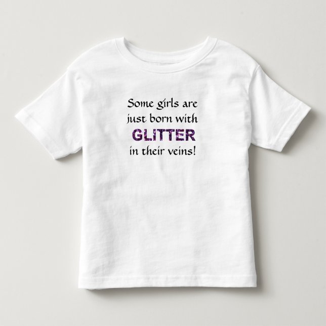 Some Girls Just Born With Glitter In Their Veins! Toddler T-shirt (Front)