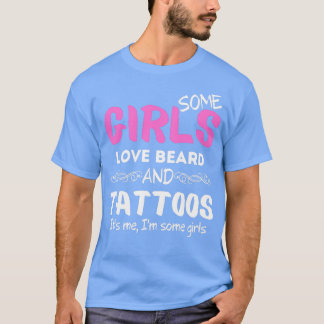 Some Girls Love Beard and Tattoos Its me Im Some G T-Shirt