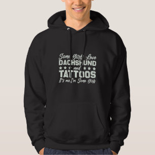 Some Girls Love Dachshund And Tattoos It S Me I M Hoodie