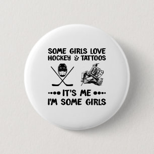 Some Girls Love Hockey And Tattoos Me I#39;m Some Button