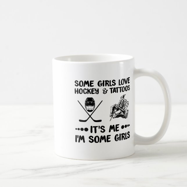 Some Girls Love Hockey And Tattoos Me I#39;m Some  Coffee Mug (Right)