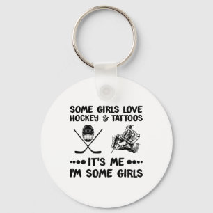 Some Girls Love Hockey And Tattoos Me I#39;m Some Keychain