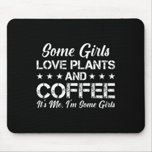 Some Girls Love Plants And Coffee Its Me I'm Some  Mouse Pad