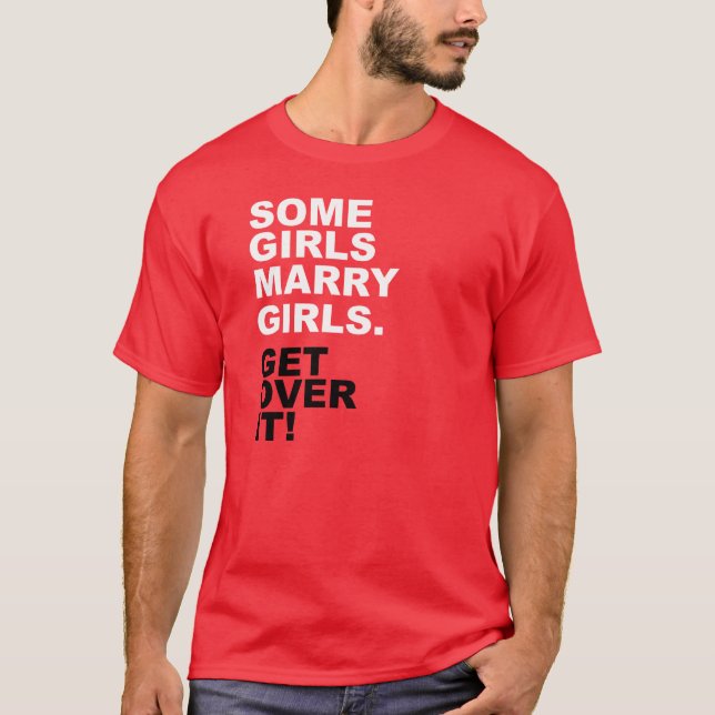 Some Girls Marry Girls. Get Over It! T-Shirt (Front)