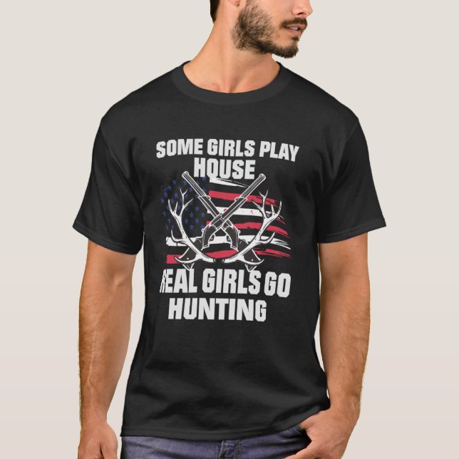 Some Girls Play House Real Girls Go Hunting T-Shirt (Front)