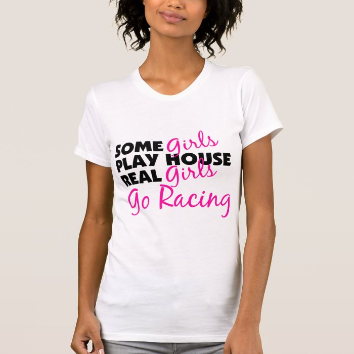 Some Girls Play House Real Girls Go Racing T Shirt