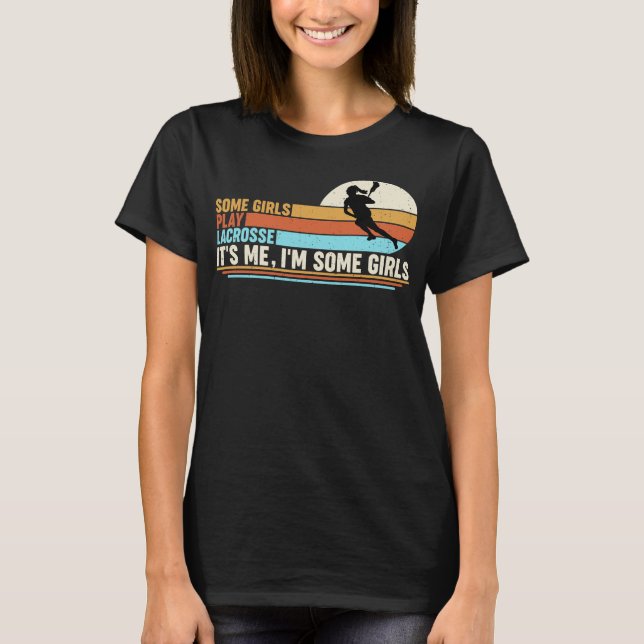 Some Girls Play Lacrosse It's Me I'm Some Girls T-Shirt (Front)