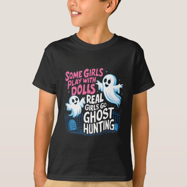 Some Girls Play With Dolls Real Girls Go Ghost Hun T-Shirt (Front)