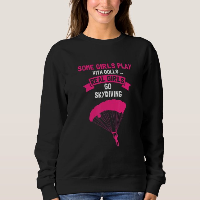 Some GIRLS Play With Dolls Real Girls Go Skydiving Sweatshirt (Front)