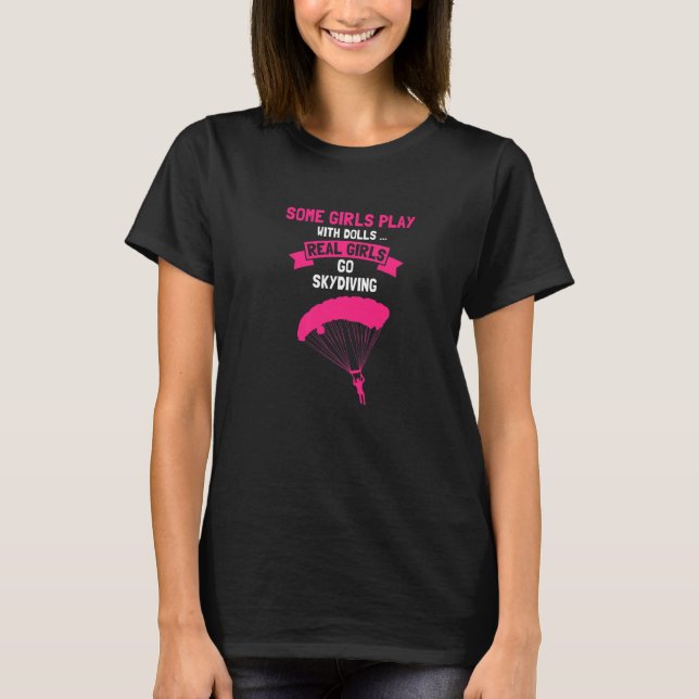 Some GIRLS Play With Dolls Real Girls Go Skydiving T-Shirt (Front)