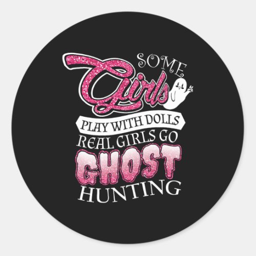 Some Girls Play With Dolls Some Girls Go Ghost Hun Classic Round Sticker