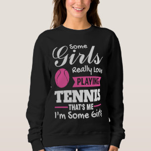 some girls really love playing tennis tennis sweatshirt