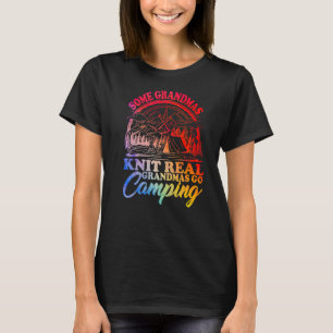 Some Grandmas Knit Real Grandmas Go Camping Campin T-Shirt
