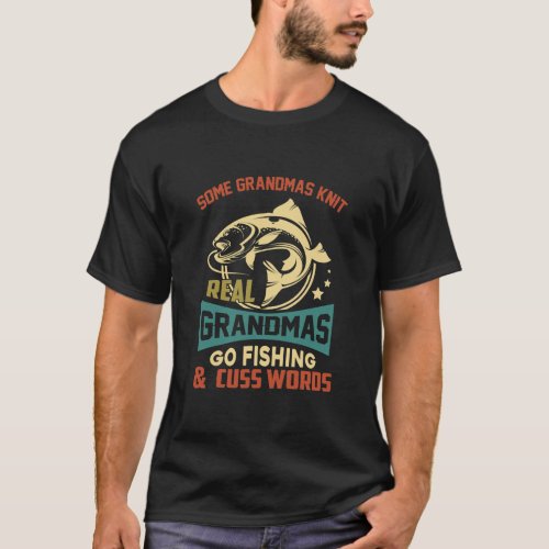 Some Grandmas Knit Real Grandmas Go Fishing  T_Shirt