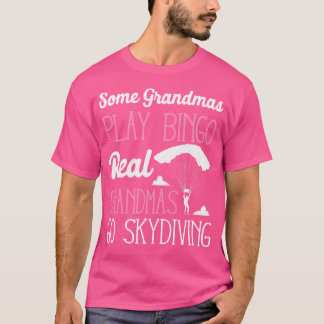 Some Grandmas Play Bingo Real Grandmas Go Skydivin T-Shirt