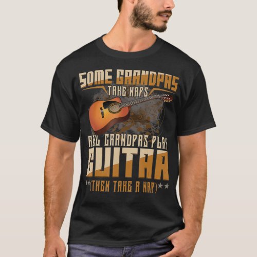 Some Grandpa Take Naps Real Grandpas Play Guitar T_Shirt