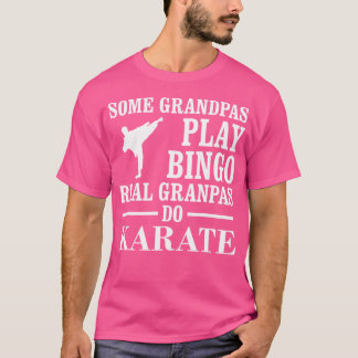 Some Grandpas Play Bingo Real Grandpas Do Karate T-Shirt