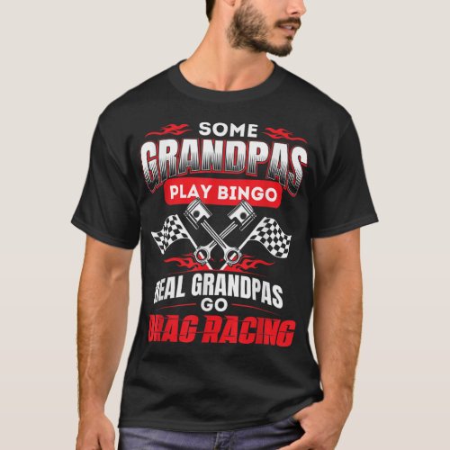 Some Grandpas Play Bingo Real Grandpas Go Drag Rac T_Shirt