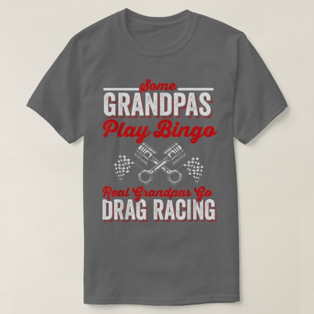 Some Grandpas Play Bingo Real Grandpas Go Drag Rac T-Shirt (Design Front)