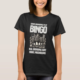 Some Grandpas Play Bingo Real Grandpas Hunt Morel  T-Shirt