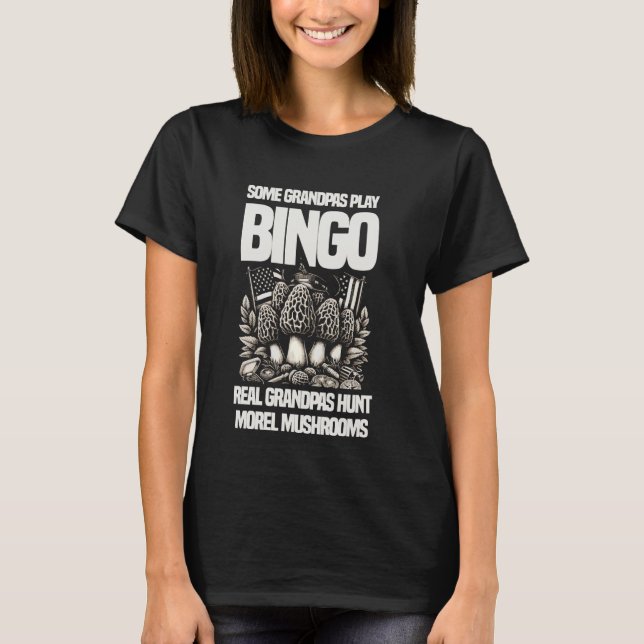 Some Grandpas Play Bingo Real Grandpas Hunt Morel  T-Shirt (Front)