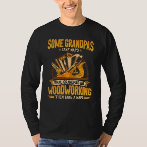 Some Grandpas Take Naps Real Grandpas Do WoodWorki T-Shirt