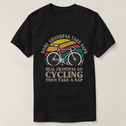 Some Grandpas Take Naps Real Grandpas Go Cycling T_Shirt