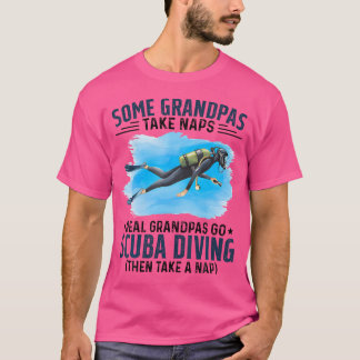 Some Grandpas Take Naps Real Grandpas Go Scuba Div T-Shirt