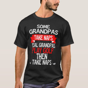 Some Grandpas Take Naps Real Grandpas Play Golf T-Shirt