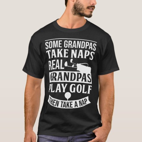 Some Grandpas Take Naps Real Grandpas Play Golf T_Shirt
