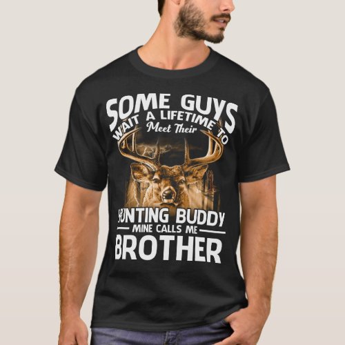 some guys wait a lifetime to meet their Hunting bu T_Shirt
