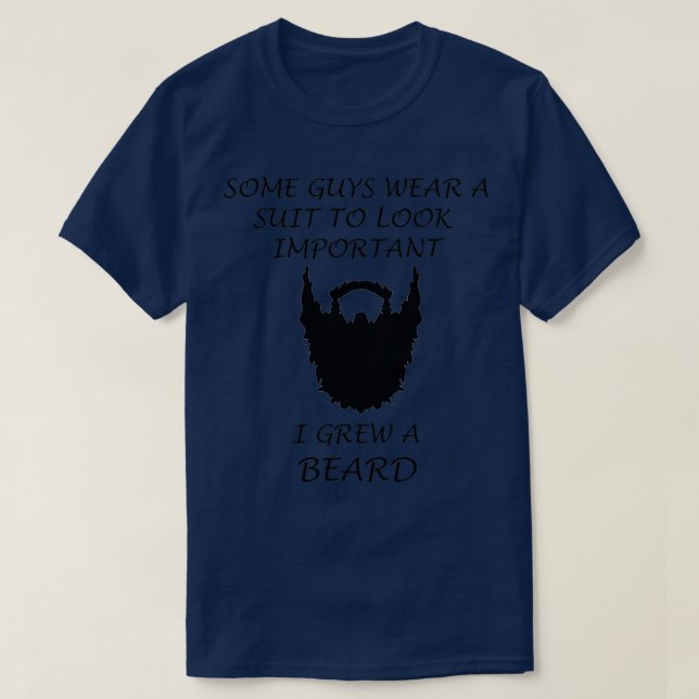Some Guys Wear Suite I Grew Beard T-Shirt (Design Front)