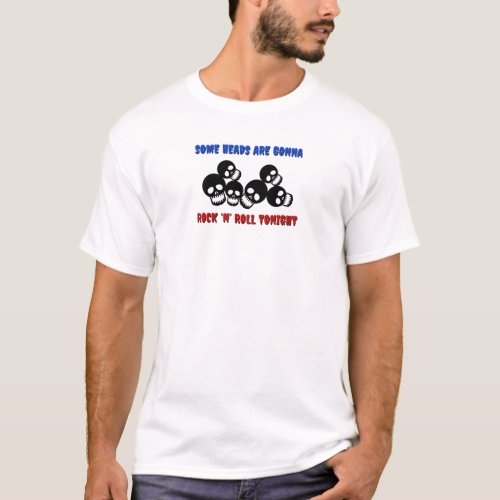 Some heads are gonna rock and roll tonight T_Shirt